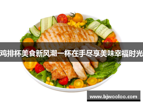 鸡排杯美食新风潮一杯在手尽享美味幸福时光