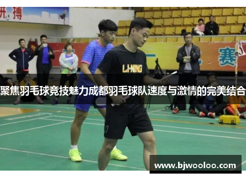 聚焦羽毛球竞技魅力成都羽毛球队速度与激情的完美结合