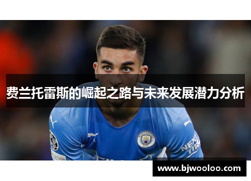 费兰托雷斯的崛起之路与未来发展潜力分析